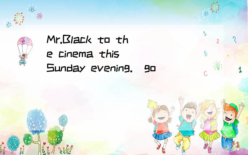 Mr.Black to the cinema this Sunday evening.(go)
