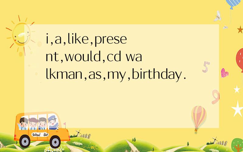 i,a,like,present,would,cd walkman,as,my,birthday.