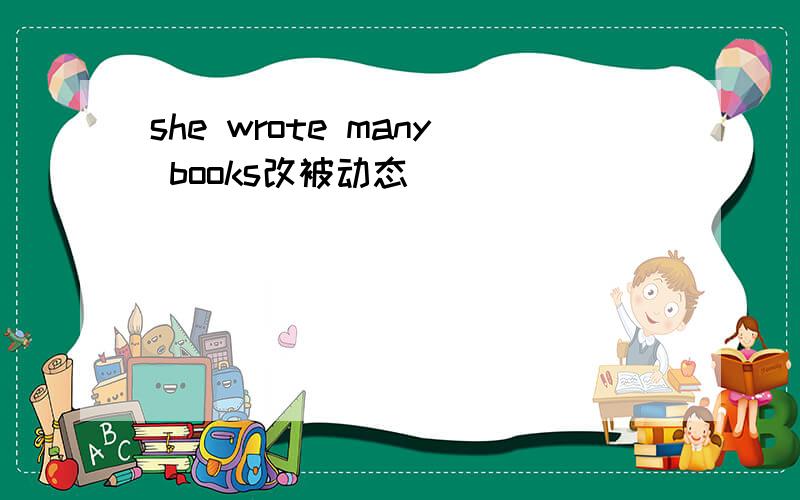 she wrote many books改被动态