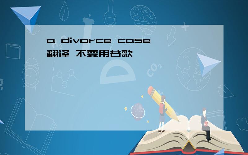 a divorce case翻译 不要用谷歌