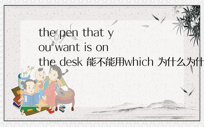 the pen that you want is on the desk 能不能用which 为什么为什么为什么