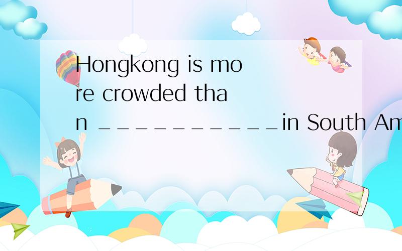 Hongkong is more crowded than __________in South America 麻烦写下理由,A.any other city B.any cityC.other cities D.the other cities