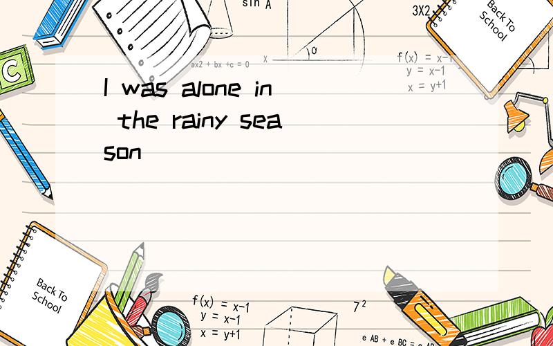 I was alone in the rainy season
