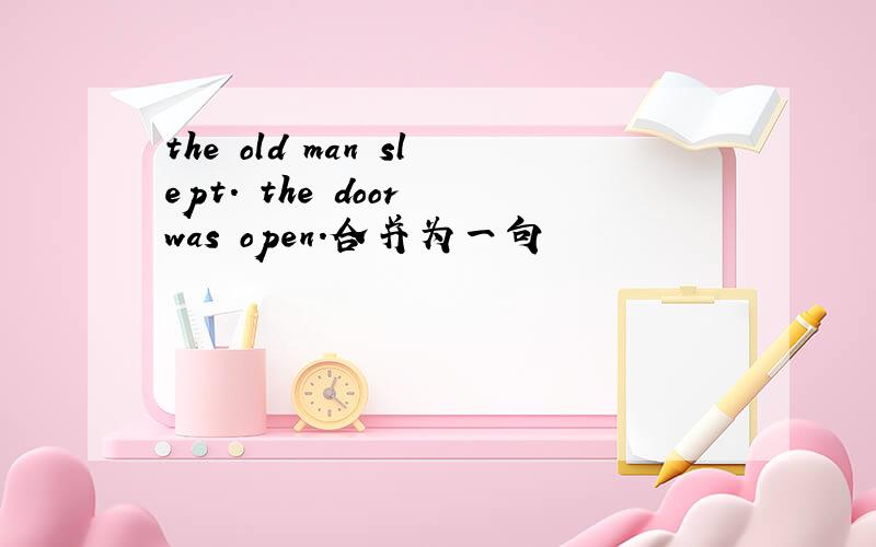 the old man slept. the door was open.合并为一句