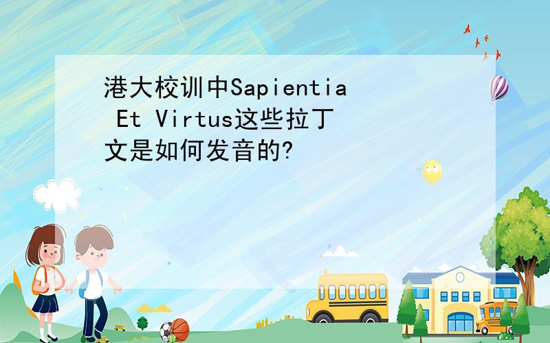 港大校训中Sapientia Et Virtus这些拉丁文是如何发音的?