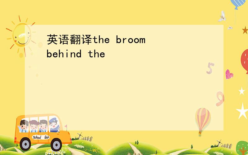 英语翻译the broom behind the
