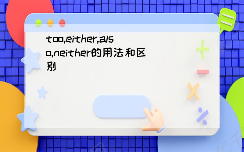 too,either,also,neither的用法和区别