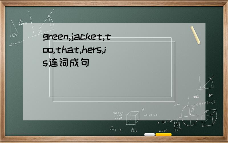green,jacket,too,that,hers,is连词成句