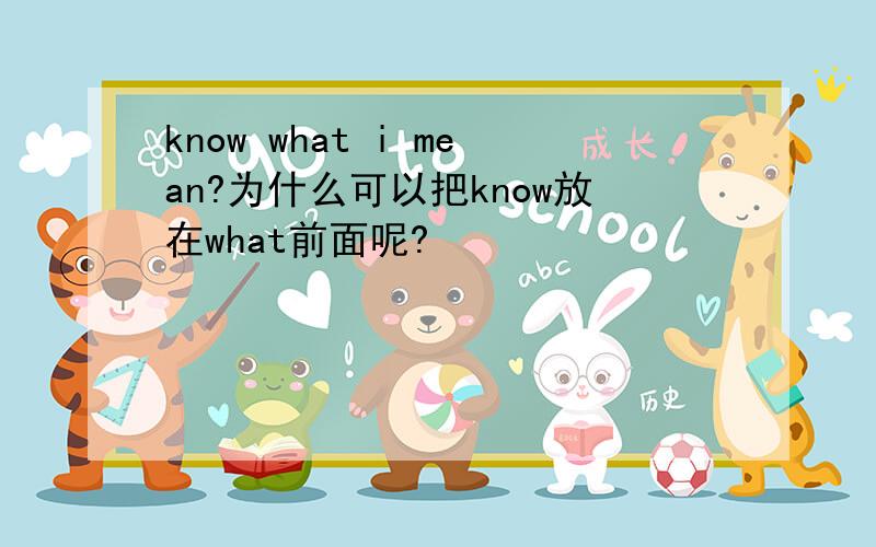 know what i mean?为什么可以把know放在what前面呢?
