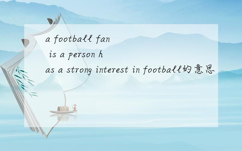 a football fan is a person has a strong interest in football的意思
