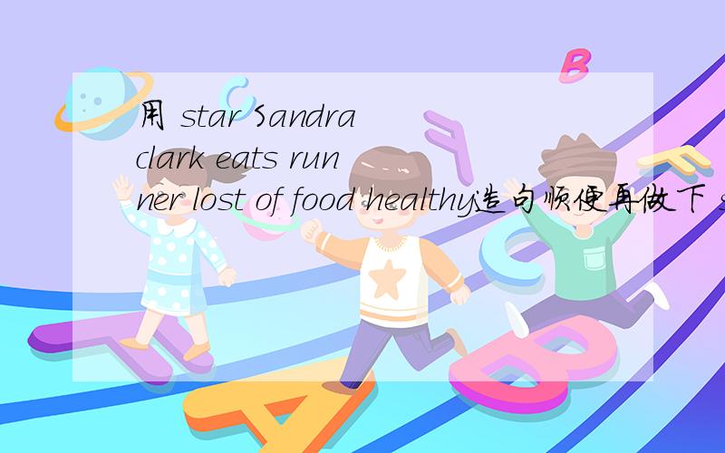 用 star Sandra clark eats runner lost of food healthy造句顺便再做下 she for likes and eggs bananas apples breakfast造句