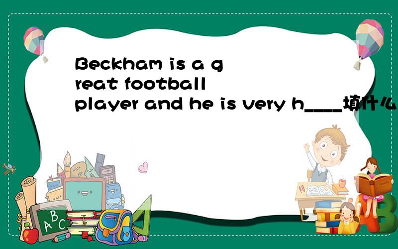 Beckham is a great football player and he is very h____填什么?是healthy么