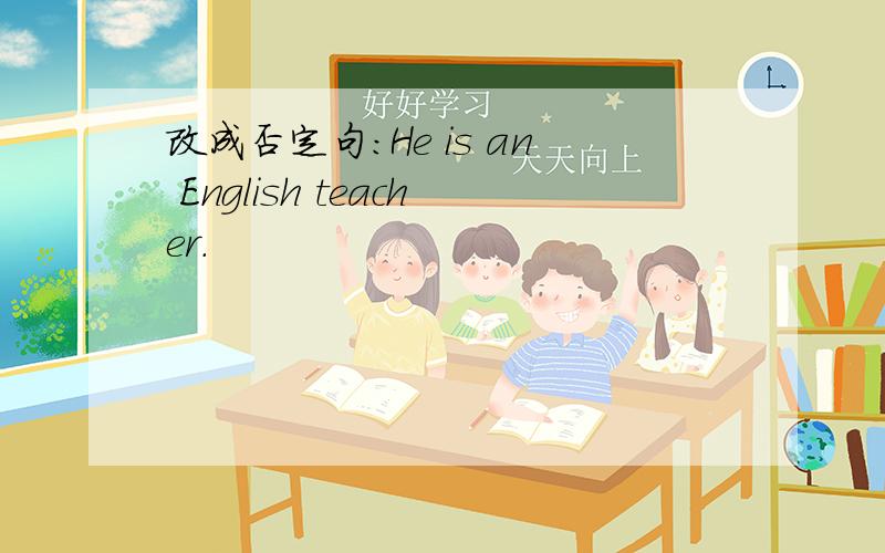 改成否定句:He is an English teacher.