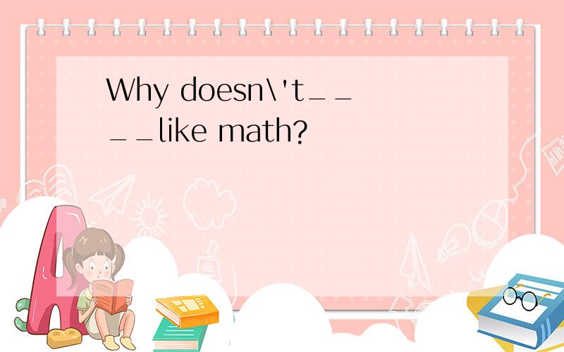 Why doesn\'t____like math?