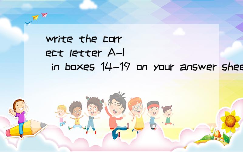 write the correct letter A-I in boxes 14-19 on your answer sheet翻译成中文