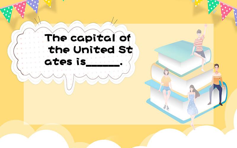 The capital of the United States is______.