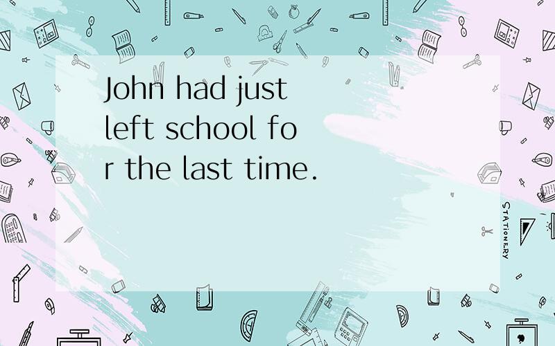 John had just left school for the last time.
