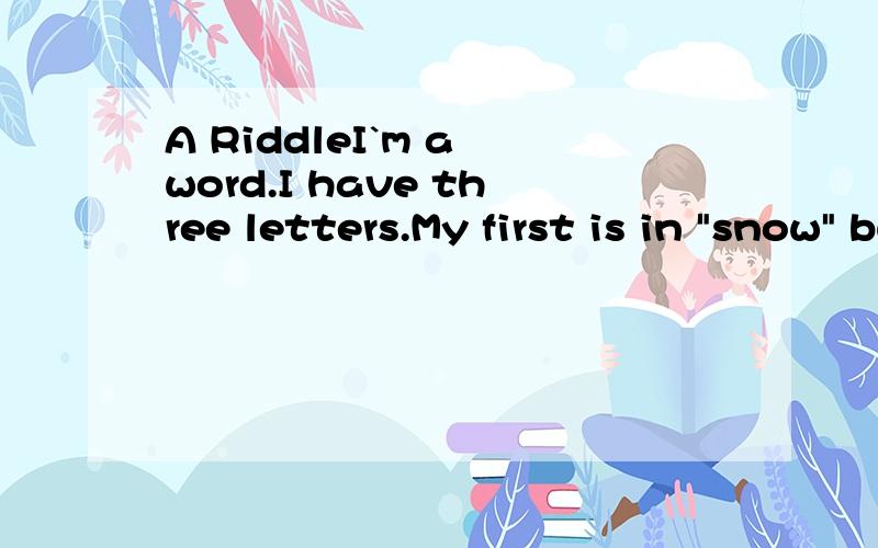 A RiddleI`m a word.I have three letters.My first is in 