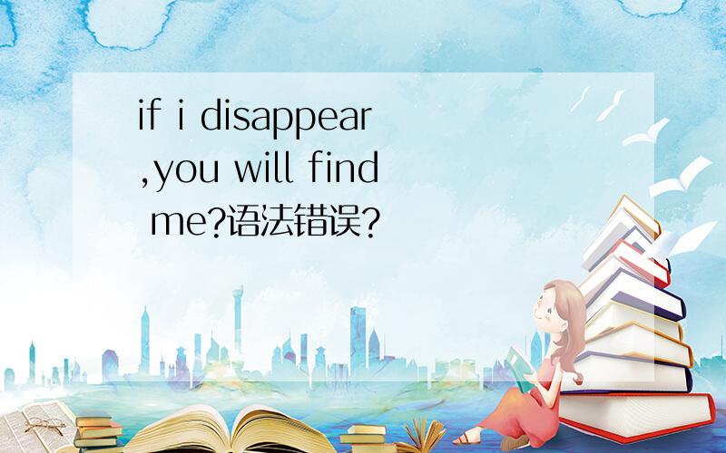 if i disappear,you will find me?语法错误?