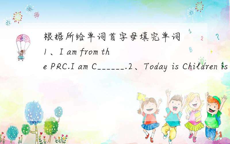 根据所给单词首字母填完单词 1、I am from the PRC.I am C______.2、Today is Children is Day.You look so e______.3、We s______ love our school.4、It is hot now.Let is s_____ in the lake.