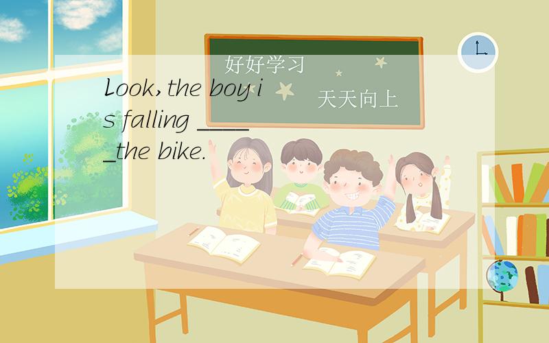 Look,the boy is falling _____the bike.