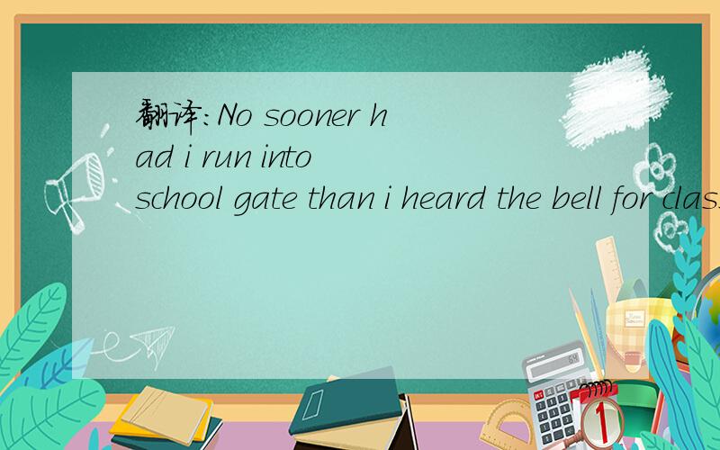 翻译：No sooner had i run into school gate than i heard the bell for class
