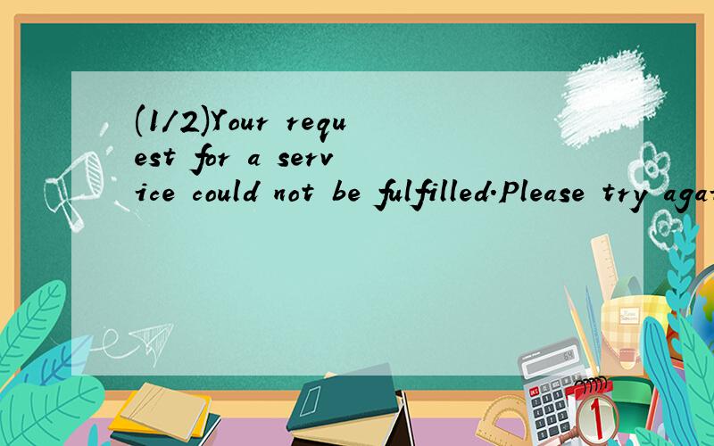 (1/2)Your request for a service could not be fulfilled.Please try again