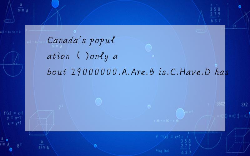 Canada's population（ )only about 29000000.A.Are.B is.C.Have.D has