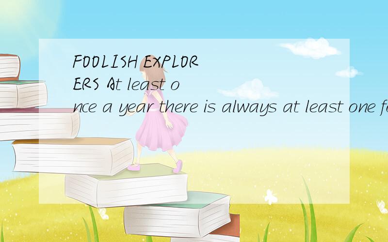 FOOLISH EXPLORERS At least once a year there is always at least one fool who tries to c