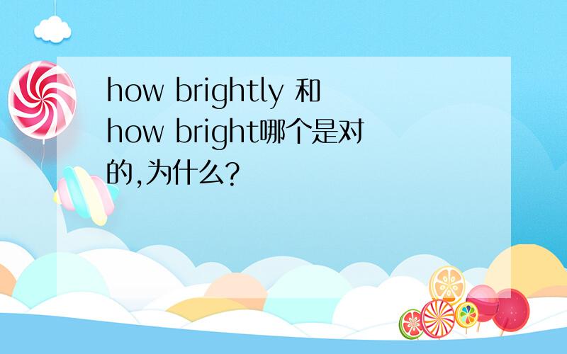 how brightly 和how bright哪个是对的,为什么?
