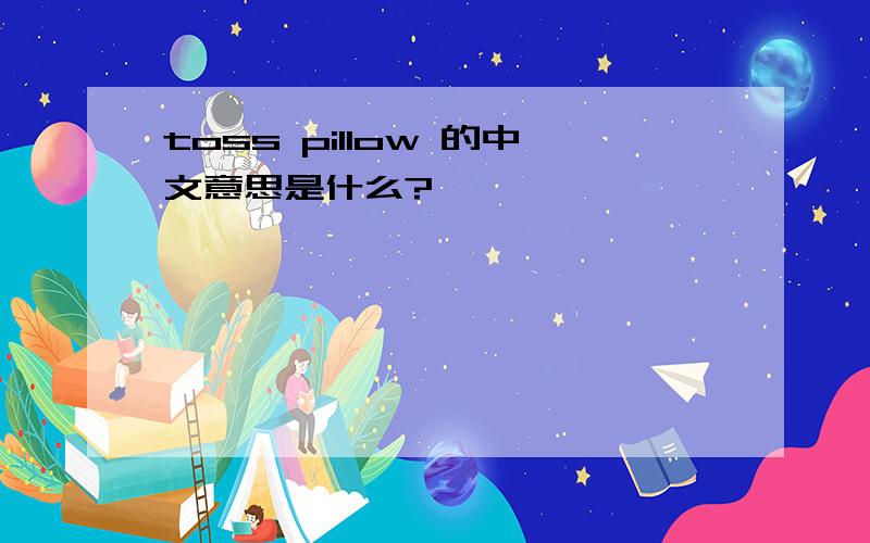 toss pillow 的中文意思是什么?