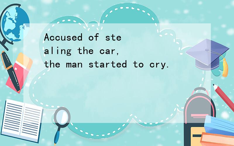 Accused of stealing the car,the man started to cry.