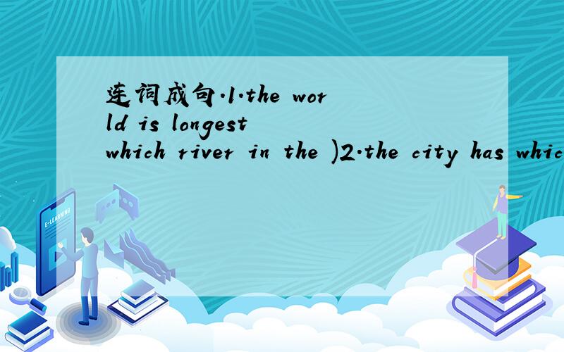 连词成句.1.the world is longest which river in the )2.the city has which population lowest density )