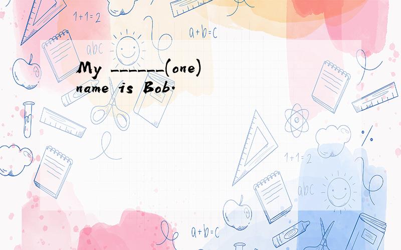 My ______(one)name is Bob.