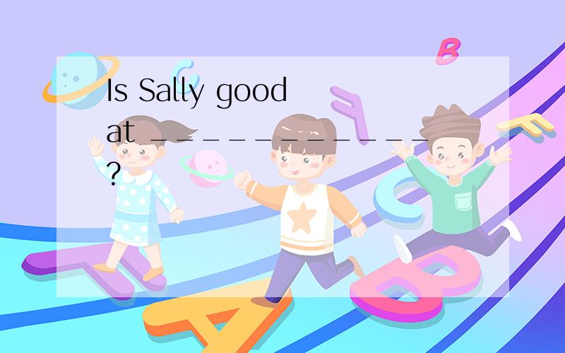 Is Sally good at ___________?