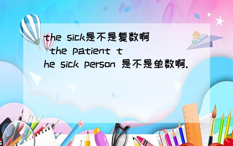 the sick是不是复数啊 the patient the sick person 是不是单数啊.