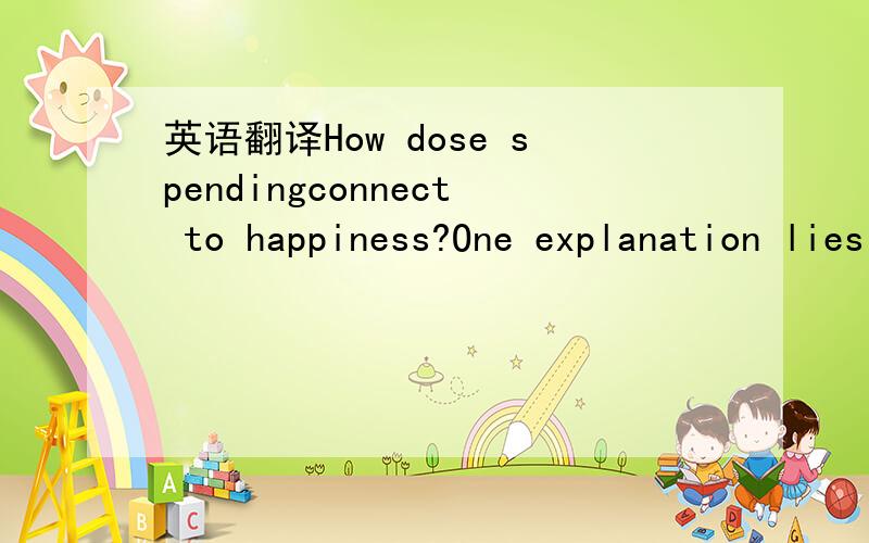 英语翻译How dose spendingconnect to happiness?One explanation lies in 