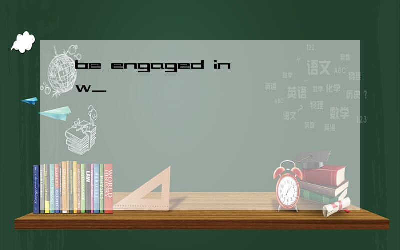 be engaged in w_