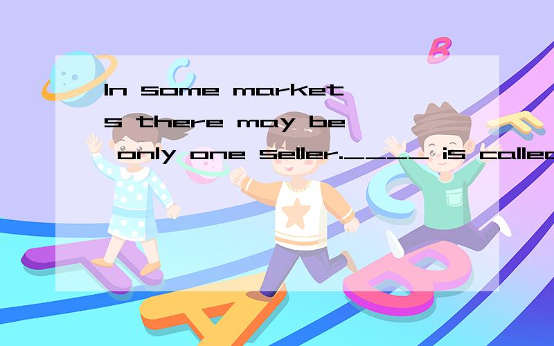 In some markets there may be only one seller.____ is called a monopolyA.Situation as this B.Such kind of situation C.such a situation 为什么不能选B