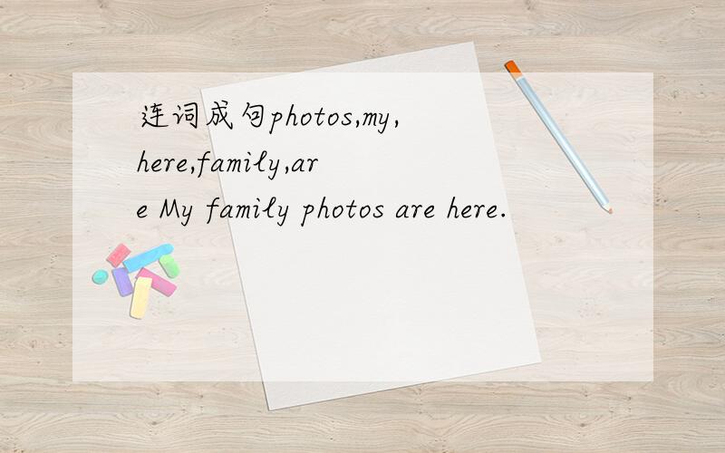 连词成句photos,my,here,family,are My family photos are here.