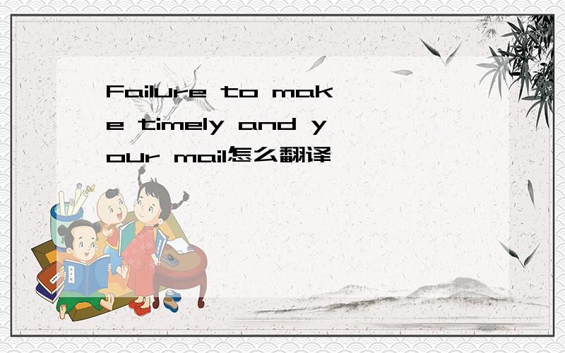 Failure to make timely and your mail怎么翻译