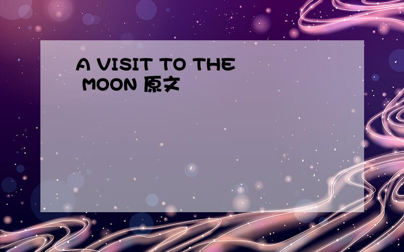 A VISIT TO THE MOON 原文