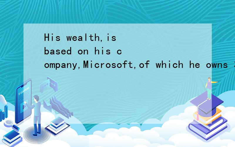 His wealth,is based on his company,Microsoft,of which he owns 39% of the shares.请帮忙分析这句话,特别是 of which he owns 39% of the shares这个定语从句,这种介词+which/whom/whose的,我一看就慌