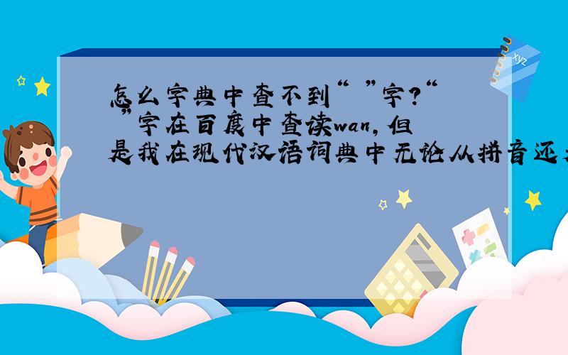 怎么字典中查不到“婠”字?“婠”字在百度中查读wan,但是我在现代汉语词典中无论从拼音还是偏旁来查都查不到这个字,这是怎么回事呢?