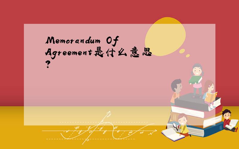 Memorandum Of Agreement是什么意思?