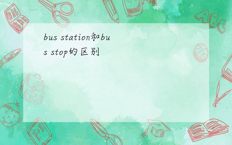 bus station和bus stop的区别