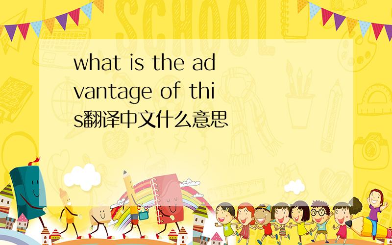 what is the advantage of this翻译中文什么意思