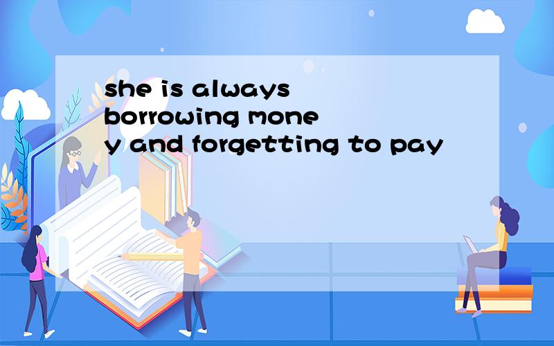 she is always borrowing money and forgetting to pay