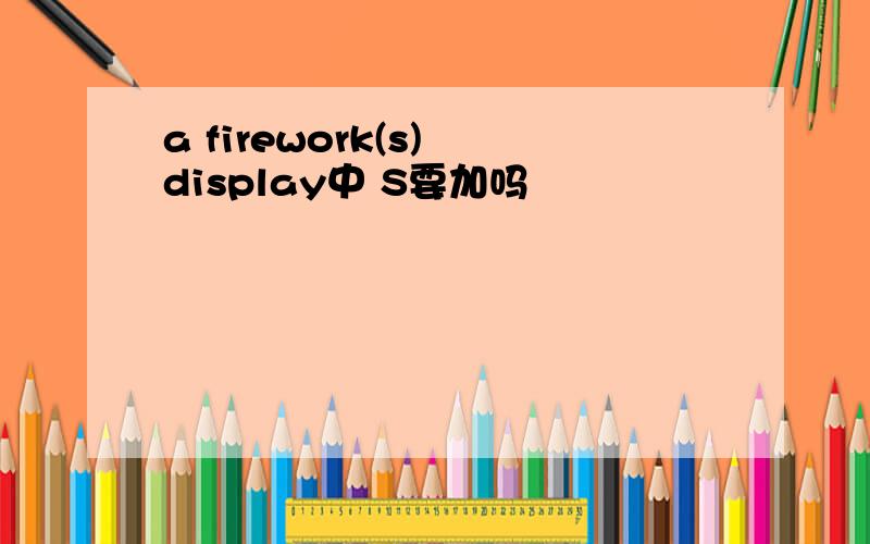 a firework(s) display中 S要加吗