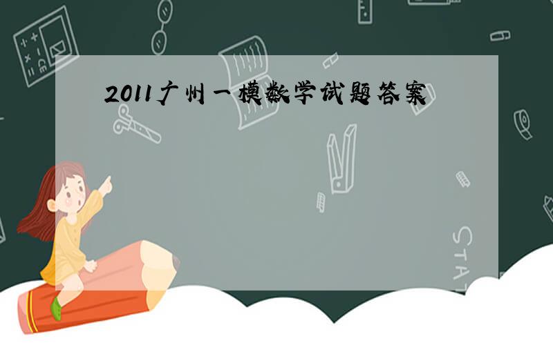 2011广州一模数学试题答案